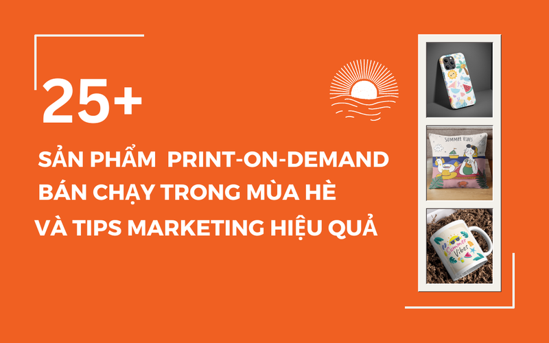 25+ sản phẩm print-on-demand bán chạy nhất trong mùa hè