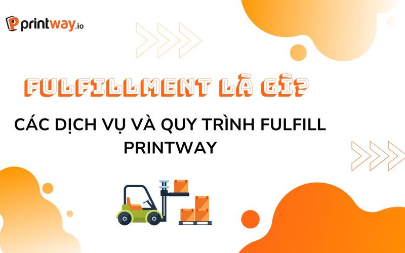 Fulfillment là gì? Các dịch vụ và quy trình fulfill Printway