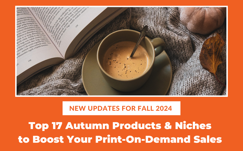 Top 17 Autumn Products and Niches to Boost Your Print-On-Demand Sales in 2024