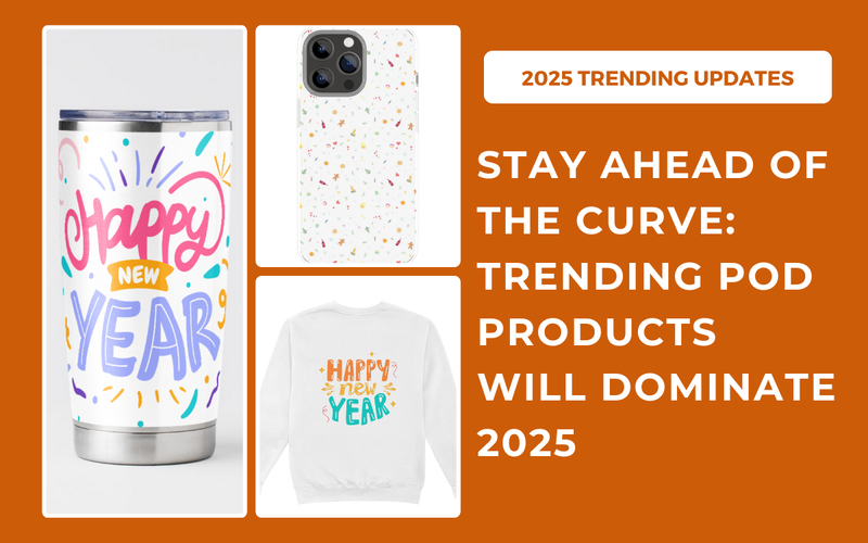 Stay Ahead of the Curve: Trending Print-on-Demand Products for 2025